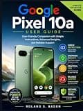 Google Pixel 10a User Guide: User-Friendly Companion with Simple Instructions, Advanced Insights, and Reliable Support