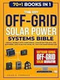 The DIY Off-Grid Solar Power Systems Bible: Install Panels with Confidence, Choose Better Kits, Size Batteries, and Plan for Home, RV, and Air Conditioner Use