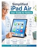Simplified iPad Air User Guide for Seniors: An Illustrated Step-by-Step Manual for Older Adults to Set Up, Navigate, Personalize, Troubleshoot, and ... with Confidence (Simplified Manual Guides)