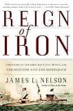 Reign of Iron: The Story of the First Battling Ironclads, the Monitor and the Merrimack – An Epic Naval History of Revolutionary Warfare and American Innovation