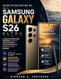 GUIDE D'UTILISATION DU SAMSUNG GALAXY S26 ULTRA: LE MANUEL COMPLET POUR MAÎTRISER GALAXY AI, LA PHOTOGRAPHIE PROFESSIONNELLE ET LA PRODUCTIVITÉ OPTIMALE (French Edition)