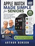 Apple Watch Made Simple for Seniors: A Full Color Large Print Guide to Setup, Health Tracking, Safety Features, Calls, Messages, Apps, and Everyday Use for Series 11, Ultra 3, and SE 3