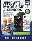 Apple Watch Made Simple for Seniors: A Full Color Large Print Guide to Setup, Health Tracking, Safety Features, Calls, Messages, Apps, and Everyday Use for Series 11, Ultra 3, and SE 3