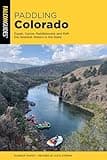 Paddling Colorado: Kayak, Canoe, Paddleboard, and Raft the Greatest Waters in the State
