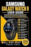 Samsung Galaxy Watch 9 User Guide: The Complete Step-by-Step Manual to Master Galaxy AI, Health Tracking, Fitness Monitoring, Hidden Features, Advanced Settings, and Pro-Level Smartwatch Productivity