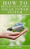 How To Build Your Own Solar Power System