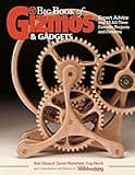 Big Book of Gizmos & Gadgets: Expert Advice and 15 All-Time Favorite Projects and Patterns (Fox Chapel Publishing) Step-by-Step Wooden Mechanical Marvels, with a Full-Size Pull-Out Pattern Pack