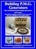 Building P.M.G. Generators.: How to build permanent magnet generators D.I.Y. Guide The guide for building a efficient P.M.G. generator For your windmill or water turbine project