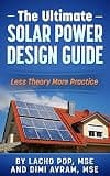 The Ultimate Solar Power Design Guide: Less Theory More Practice (The Missing Guide For Proven Simple Fast Sizing Of Solar Electricity Systems For Your Home or Business)