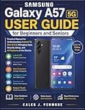 Samsung Galaxy A57 5G User Guide for Beginners and Seniors: Practical Manual for Understanding Android 16, One UI 8.5, Managing Apps, Security Setup, and AI Features of the Device