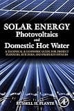 Solar Energy, Photovoltaics, and Domestic Hot Water: A Technical and Economic Guide for Project Planners, Builders, and Property Owners