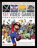 An Illustrated History of 151 Video Games: A detailed guide to the most important games of the past five decades
