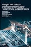 Intelligent Fault Detection and Diagnosis Techniques for Monitoring Wind and Solar Systems
