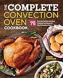 The Complete Convection Oven Cookbook: More Than 75 Essential Recipes and Easy Cooking Techniques for Any Convection Oven