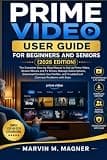 Prime Video User Guide for Beginners and Seniors (2026 Edition): The Complete Step-by-Step Manual to Set Up Prime Video, Stream Movies and TV Shows, ... issues (Marvin M. Magner Tech Guide Series)