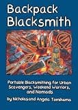 Backpack Blacksmith: Portable Blacksmithing for Urban Scavengers, Weekend Warriors, and Nomads