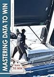 Mastering Data to Win: Understand your instruments to make the right calls & win races (Sail to Win Book 11)