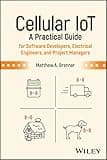 Cellular IoT: A Practical Guide for Software Developers, Electrical Engineers, and Project Managers