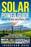 Solar Power Guide for Off-the-Grid and Hybrid Living: The Complete Guide for Simplified Solar Power for Houses, Boats, RV's, Cabins, and Tiny Homes