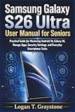 Samsung Galaxy S26 Ultra User Manual for Seniors: Practical Guide for Mastering Android 16, Galaxy AI, Manage Apps, Security Settings, and Everyday Smartphone Tasks