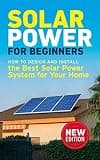 Solar Power for Beginners: How to Design and Install the Best Solar Power System for Your Home (DIY Solar Power)