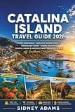 CATALINA ISLAND TRAVEL GUIDE 2026: Ferry Crossings, Avalon's Hidden Streets, Snorkeling Coves, Bison Sightings, Coastal Hiking & Unforgettable Weekend Escapes off Southern California
