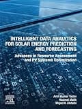 Intelligent Data Analytics for Solar Energy Prediction and Forecasting: Advances in Resource Assessment and PV Systems Optimization