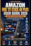 Amazon Fire TV Stick 4K Plus User Guide 2026 with Illustrations: An Easy and Practical Manual for Streaming, Voice Control, 4K Entertainment, Smart Features, and Everyday Fixes