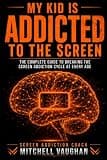 My Kid is Addicted to the Screen: The Parent's Step-by-Step Guide to Breaking Device Dependency, Resetting the Brain, and Winning Back Your Child (The Screen Addiction Coach Series)